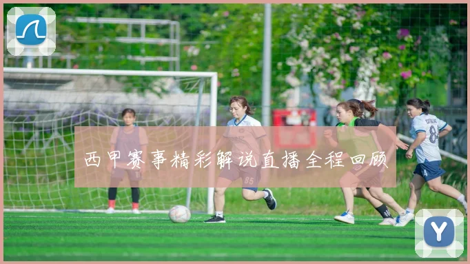 西甲赛事精彩解说直播全程回顾