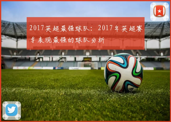 2017英超最强球队:2017年英超赛季表现最强的球队分析