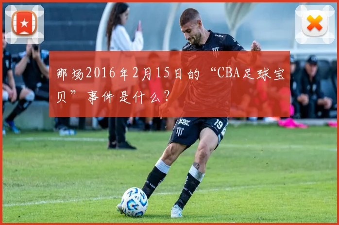 那场2016年2月15日的“CBA足球宝贝”事件是什么？